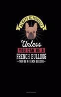 Always Be Yourself Unless You Can Be A French Bulldog Then Be A French Bulldog: Prayer Journal