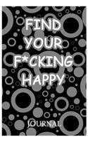 Find Your F*cking Happy Journal: A Journal/Notebook to Help Pave the Way for Positive Sh*t Ahead, for Funny Gift or Personal Writing, (Start With Gratitude)