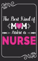 The best kind of Mom raise a nurse: Christmas Gift For Journal Notebook, A thoughtful Gift for Mother, Unique Mothers Day Gift, notebooks and journals