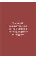 Teamwork Coming together is the Beginning Keeping together is progress: Blank lined journal