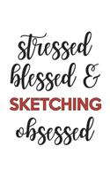 Stressed Blessed and Sketching Obsessed Sketching Lover Sketching Obsessed Notebook A beautiful