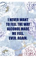 I Never Want To Feel The Way Alcohol Made Me Feel. Ever. Again.
