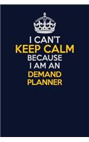 I Can't Keep Calm Because I Am An Demand Planner: Career journal, notebook and writing journal for encouraging men, women and kids. A framework for building your career.