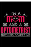 I'm a mm and a optometrist nothing scares me: Optometrist Mom Gift Eye Doctor Mother Gift Optometry Journal/Notebook Blank Lined Ruled 6x9 100 Pages