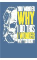 You Wonder Why I do this I Wonder Why You Don't: Exercise and Cardio Workout Log with Date, Stats, and Weight Tracking