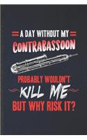 A Day Without My Contrabassoon Probably Wouldn't Kill Me but Why Risk It
