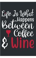 Life Is What Happens Between Coffee & Wine