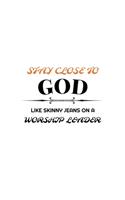 Stay Close To God Like Skinny Jeans on a Worship Leader