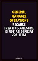 General Manager Operations, Because Freaking Awesome Is Not An Official Job Title: Career Motivational Quotes 6x9 120 Pages Blank Lined Notebook Journal