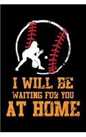 I Will Be Waiting For You At Home: Funny Softball Player Lined Journal Gifts. Best Softball Catcher Lined Journal Gifts For Softball Catcher who loves softball. Cute Softball Player L