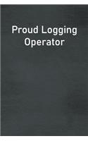 Proud Logging Operator: Lined Notebook For Men, Women And Co Workers