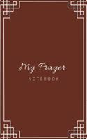 My Prayer Notebook: A dairy for daily morning and evening prayers, thanksgiving and forgiveness. Journaling to inspire conversation with God through praying.