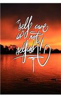 Self care is not selfish: 6x9 Inch Lined Journal/Notebook designed to remind you that self care is not selfish! - Stunning Sunset, Red, Lake, Nature, Calligraphy Art with Pho