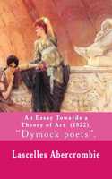 An Essay Towards a Theory of Art (1922). By: Lascelles Abercrombie: Lascelles Abercrombie, FBA Lascelles Abercrombie, FBA (9 January 1881 - 27 October 1938) was a British poet and literary crit