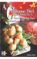 A Chinese Diet That Could Be a Good One for You!: This Cookbook Will Educate You and Reveal You Some Awesome Recipes!