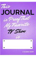 This Journal Is Proof That My Favorite TV Show Is [blank]: A Guided Diary - Fill-In-The-Cover Keepsake Questionnaire