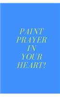 Paint prayer In your Heart: This blank lined prayer Journal will allow you to record all your prayer scriptures, dreams, visions, prayer request, the people you praying for and