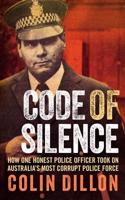 Code of Silence: The True Story of How One Honest Police Officer Took on Australia's Most Corrupt Police Force and Survived