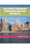 Can Artificial Intelligence Avoid Energy And Food Wastage To: Bring Positive Social Benefits(Artificial Intelligent Economy Influence)