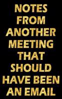 Notes from Another Meeting That Should Have Been an Email: Sarcastic Coworker Notebook (Funny Office Journal) Gag Gift