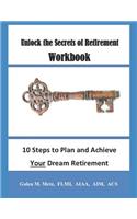 Unlock the Secrets of Retirement Workbook: 10 Steps to Plan and Achieve Your Dream Retirement