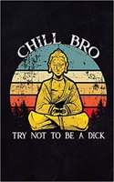 Chill Bro Try Not to Be a Dick: 6x9 Inch Travel Size 120 Lined Pages Journal Notebook Diary