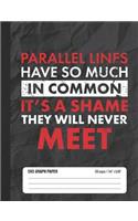 Parallel Lines Have So Much in Common It's a Shame They Will Never Meet 5x5 Graph Paper