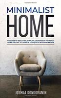 Minimalist Home: The Guide to Declutter, Simplify and Refocus Your Cozy Home and Life to Living in Tranquility with Minimalism