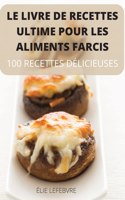 Le Livre de Recettes Ultime Pour Les Aliments Farcis