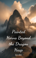 Painted Horns Beyond the Dragon Heap