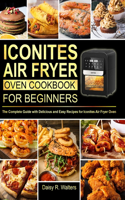 Iconites Air Fryer Oven Cookbook for Beginners: The Complete Guide with Delicious and Easy Recipes for Iconites Air Fryer Oven