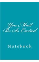 You Must Be So Excited: Notebook, 150 lined pages, softcover, 6 x 9
