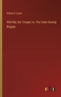 Wild Nat, the Trooper; or, The Cedar Swamp Brigade