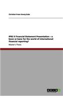 IFRS X Financial Statement Presentation - a boon or bane for the world of international financial reporting?