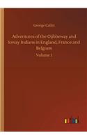 Adventures of the Ojibbeway and Ioway Indians in England, France and Belgium