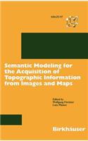 Semantic Modeling for the Acquisition of Topographic Information from Images and Maps