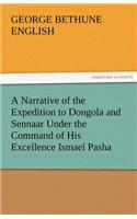 A Narrative of the Expedition to Dongola and Sennaar Under the Command of His Excellence Ismael Pasha, Undertaken by Order of His Highness Mehemmed: (English)
