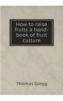 How to raise fruits a hand-book of fruit culture