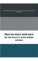 How to Learn and Earn Or, Half Hours in Some Helpful Schools