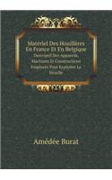 Matériel Des Houillères En France Et En Belgique Descriptif Des Appareils, Machines Et Constructions Employés Pour Exploiter La Houille