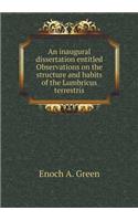 An Inaugural Dissertation Entitled Observations on the Structure and Habits of the Lumbricus Terrestris