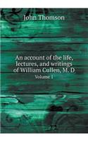 An account of the life, lectures, and writings of William Cullen, M. D Volume 1: (English)