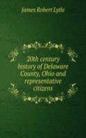 20th century history of Delaware County, Ohio and representative citizens