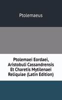 Ptolemaei Eordaei, Aristobuli Cassandrensis Et Charetis Mytilenaei Reliquiae (Latin Edition)