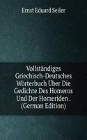 Vollstandiges Griechisch-Deutsches Worterbuch Uber Die Gedichte Des Homeros Und Der Homeriden . (German Edition)
