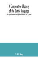 comparative glossary of the Gothic language with especial reference to English and German. With a preface