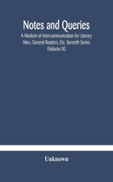 Notes and queries; A Medium of Intercommunication for Literary Men, General Readers, Etc. Seventh Series (Volume IX)