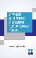 An Account Of The Abipones, An Equestrian People Of Paraguay (Volume II)