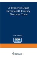 Primer of Dutch Seventeenth Century Overseas Trade