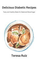 Delicious Diabetic Recipes: Tasty and Healthy Mealsfor Balanced Blood Sugar